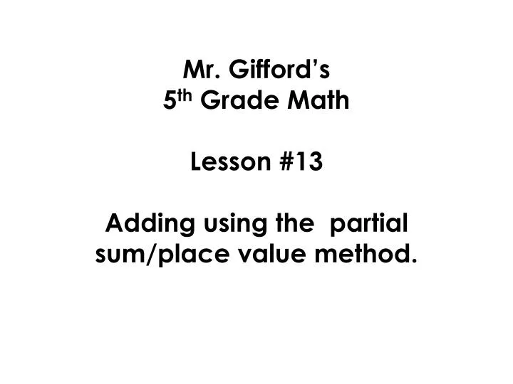 mr gifford s 5 th grade math lesson 13 adding using the partial sum place value method