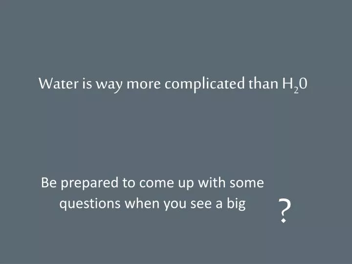 water is way more complicated than h 2 0