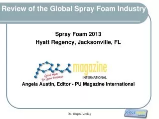 Spray Foam 2013 Hyatt Regency, Jacksonville, FL Angela Austin, Editor - PU Magazine International