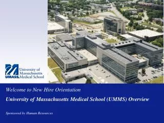 Welcome to New Hire Orientation University of Massachusetts Medical School (UMMS) Overview