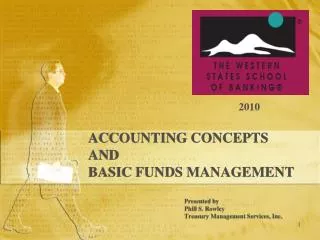 ACCOUNTING CONCEPTS AND BASIC FUNDS MANAGEMENT 			Presented by 			Phill S. Rowley