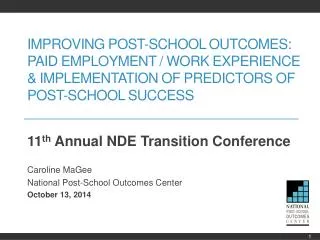 11 th Annual NDE Transition Conference Caroline MaGee National Post-School Outcomes Center