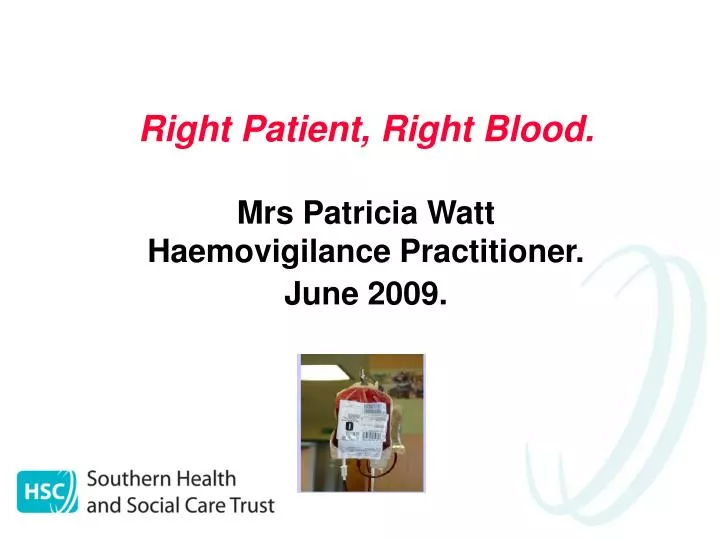 right patient right blood mrs patricia watt haemovigilance practitioner june 2009