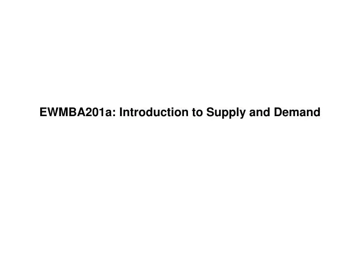 ewmba201a introduction to supply and demand