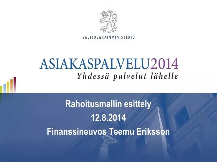 rahoitusmallin esittely 12 8 2014 finanssineuvos teemu eriksson