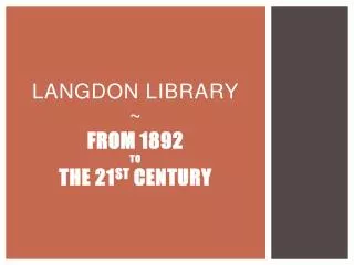 LANGDON LIBRARY ~ FROM 1892 TO THE 21 ST CENTURY