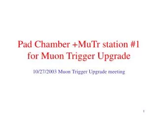 Pad Chamber +MuTr station #1 for Muon Trigger Upgrade