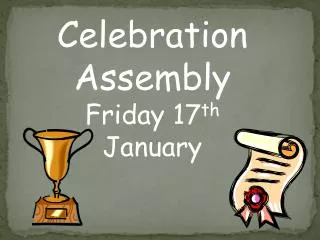 Celebration Assembly Friday 17 th January
