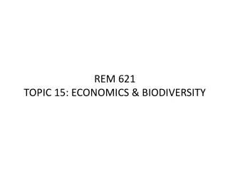 REM 621 TOPIC 15: ECONOMICS &amp; BIODIVERSITY