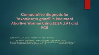 Comparative diagnosis for Toxoplasma gondii in Recurrent Abortive Women Using ELISA ,LAT and PCR