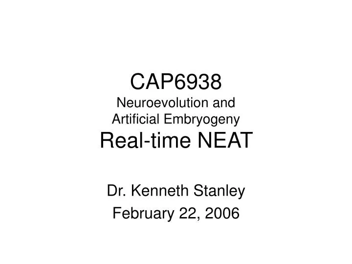 cap6938 neuroevolution and artificial embryogeny real time neat