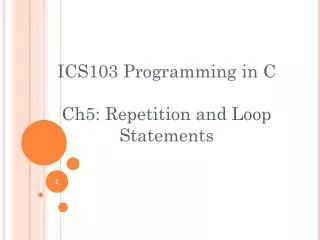 ICS103 Programming in C Ch5: Repetition and Loop Statements