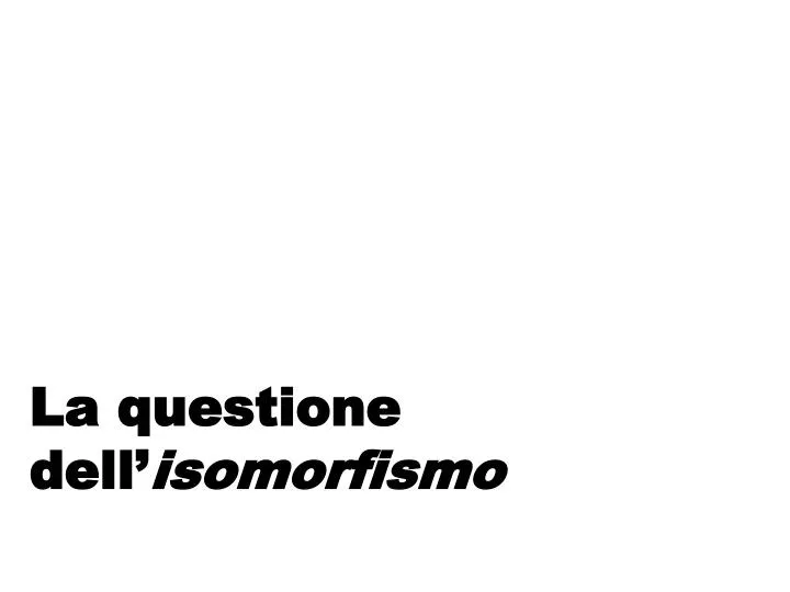 la questione dell isomorfismo