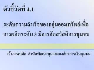 ตัวชี้วัดที่ 4.1 ระดับความสำเร็จของกลุ่มออมทรัพย์เพื่อการผลิตระดับ 3 มีการจัดสวัสดิการชุมชน