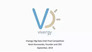 Vivergy/ Big Data Utah Final Competition Kevin Kononenko, Founder and CEO September, 2014