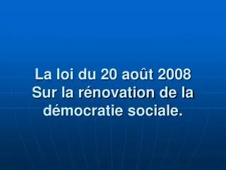 la loi du 20 ao t 2008 sur la r novation de la d mocratie sociale