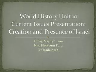 World History Unit 10 Current Issues Presentation: Creation and Presence of Israel