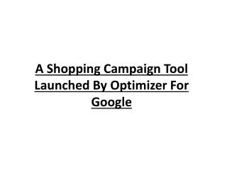 A Shopping Campaign Tool Launched By Optimizer For Google