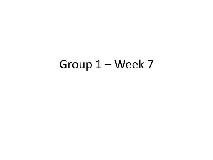 group 1 week 7