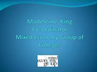 Madeleine King Co- Ordinator Mixed Economy Group of Colleges