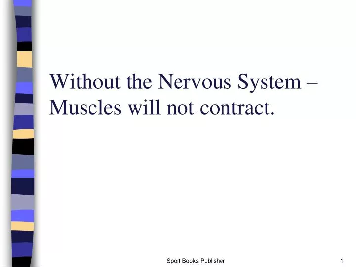 without the nervous system muscles will not contract