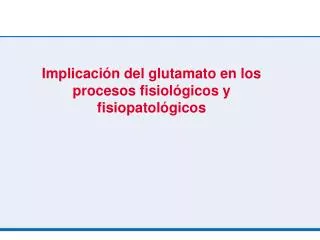 implicaci n del glutamato en los procesos fisiol gicos y fisiopatol gicos