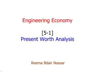 Engineering Economy [5-1] Present Worth Analysis Reema Bdair Nassar