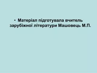 Матеріал підготувала вчитель зарубіжної літератури Машовець М.П.