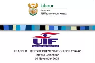 UIF ANNUAL REPORT PRESENTATION FOR 2004/05 Portfolio Committee 01 November 2005