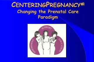 C ENTERING P REGNANCY ? Changing the Prenatal Care Paradigm