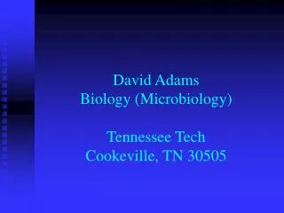 David Adams Biology (Microbiology) Tennessee Tech Cookeville, TN 30505