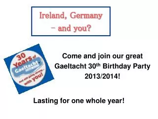Ireland, Germany and you? 	Lasting for one whole year!