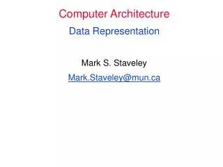 Computer Architecture Data Representation Mark S. Staveley Mark.Staveley@mun