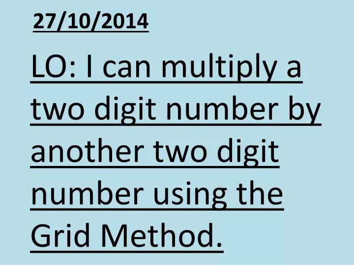 lo i can multiply a two digit number by another two digit number using the grid method