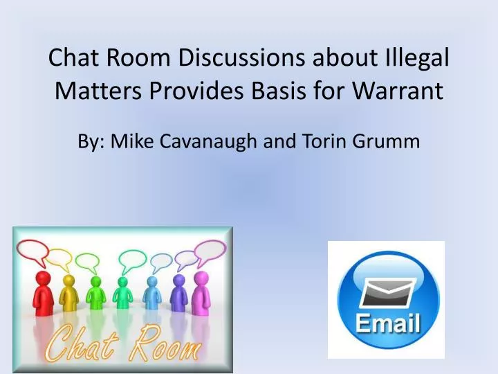chat room discussions about illegal matters provides basis for warrant