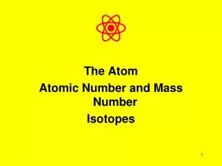 The Atom Atomic Number and Mass Number Isotopes