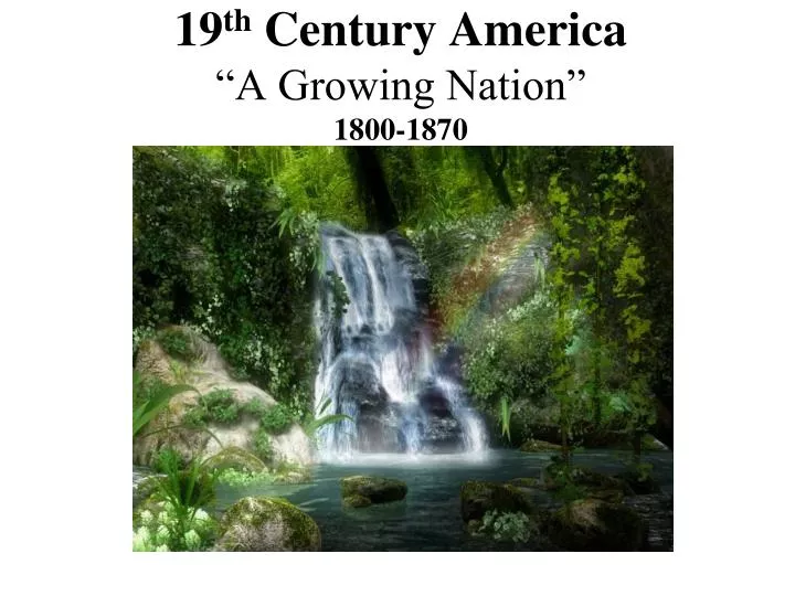 19 th century america a growing nation 1800 1870