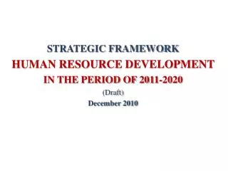 STRATEGIC FRAMEWORK HUMAN RESOURCE DEVELOPMENT IN THE PERIOD OF 2011-2020 (Draft) December 2010