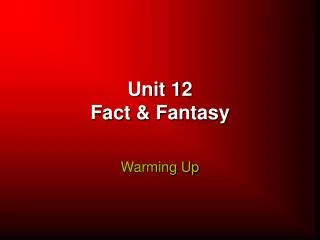 Unit 12 Fact &amp; Fantasy