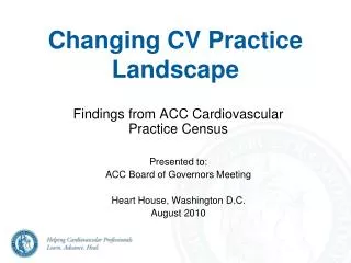 Findings from ACC Cardiovascular Practice Census Presented to: ACC Board of Governors Meeting