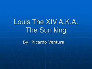 Louis The XIV A.K.A. The Sun king