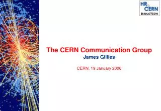 The CERN Communication Group James Gillies CERN, 19 January 2006