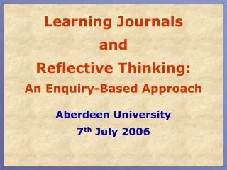 Learning Journals and Reflective Thinking: An Enquiry-Based Approach Aberdeen University
