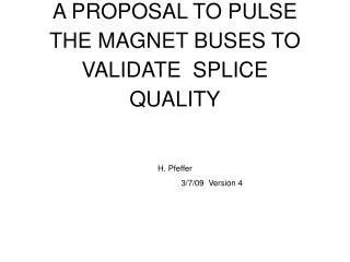 A PROPOSAL TO PULSE THE MAGNET BUSES TO VALIDATE SPLICE QUALITY