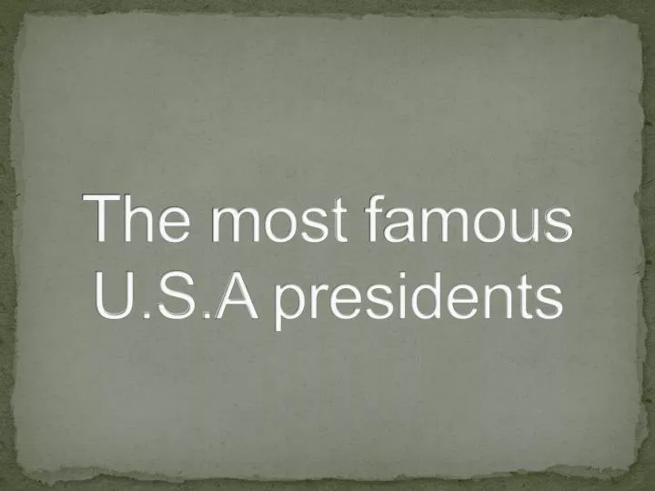 the most famous u s a presidents