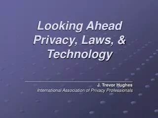 Looking Ahead Privacy, Laws, &amp; Technology