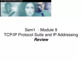 Sem1 - Module 9 TCP/IP Protocol Suite and IP Addressing Review