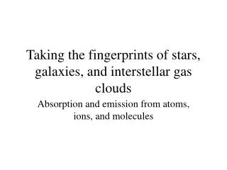 Taking the fingerprints of stars, galaxies, and interstellar gas clouds