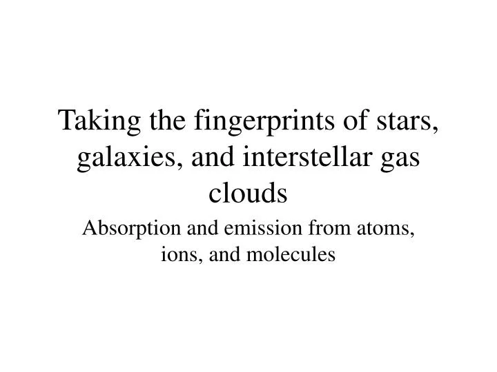 taking the fingerprints of stars galaxies and interstellar gas clouds