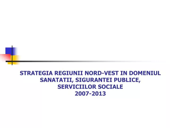strategia regiunii nord vest in domeniul sanatatii sigurantei publice serviciilor sociale 2007 2013